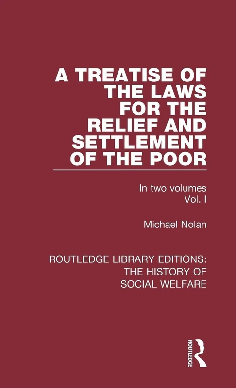 A Treatise of the Laws for the Relief and Settlement of the Poor: Volume I: 1 (Routledge Library Editions: The History of Social Welfare)