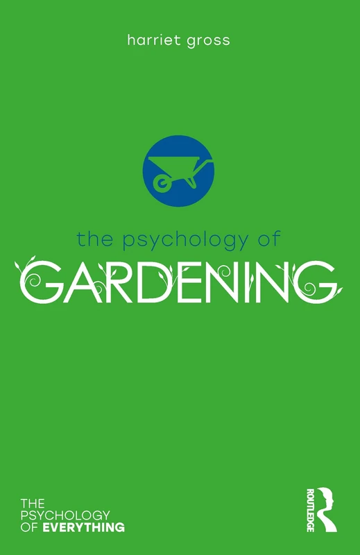 The Psychology of Gardening (The Psychology of Everything)