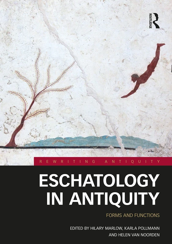 Eschatology in Antiquity: Forms and Functions (Rewriting Antiquity)