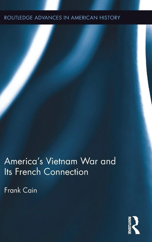 America's Vietnam War and Its French Connection: 5 (Routledge Advances in American History)