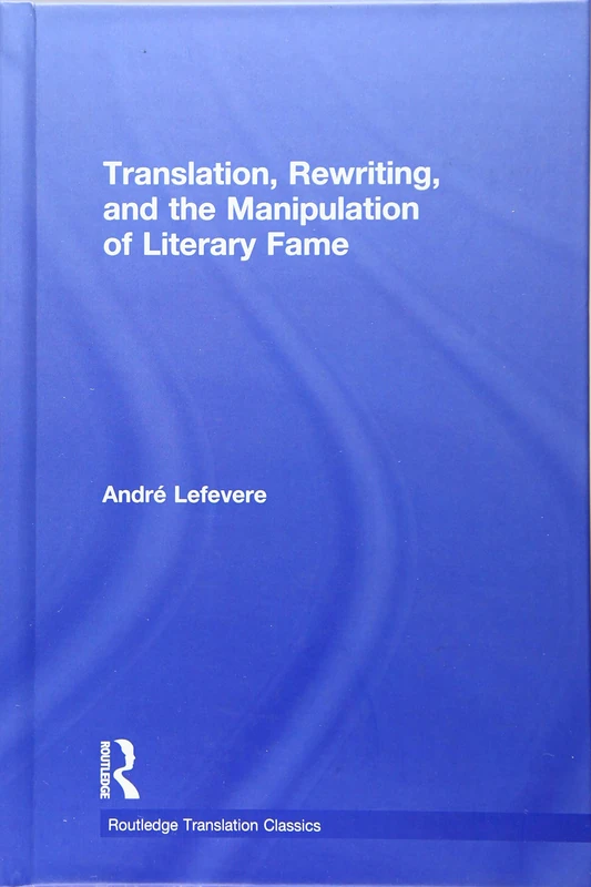Translation, Rewriting, and the Manipulation of Literary Fame (Routledge Translation Classics)