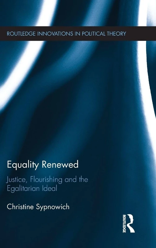 Equality Renewed: Justice, Flourishing and the Egalitarian Ideal (Routledge Innovations in Political Theory)