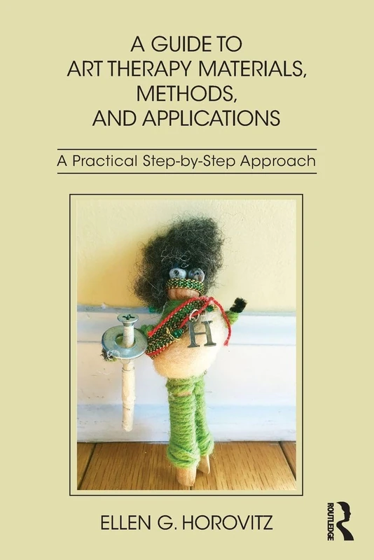 A Guide to Art Therapy Materials, Methods, and Applications: A Practical Step-by-Step Approach