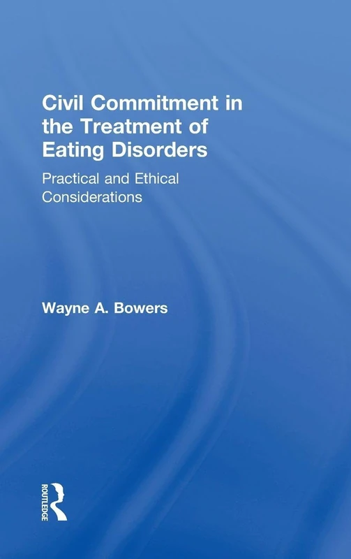 Civil Commitment in the Treatment of Eating Disorders: Practical and Ethical Considerations