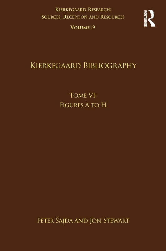 Volume 19, Tome VI: Kierkegaard Bibliography: Figures A to H (Kierkegaard Research: Sources, Reception and Resources)