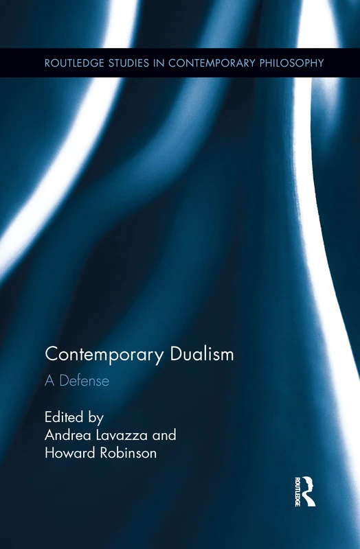 Contemporary Dualism: A Defense (Routledge Studies in Contemporary Philosophy)