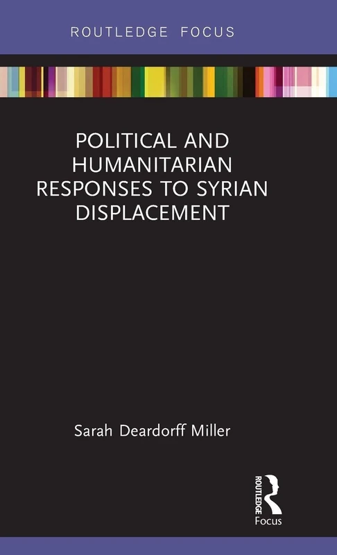 Political and Humanitarian Responses to Syrian Displacement (Routledge Focus)