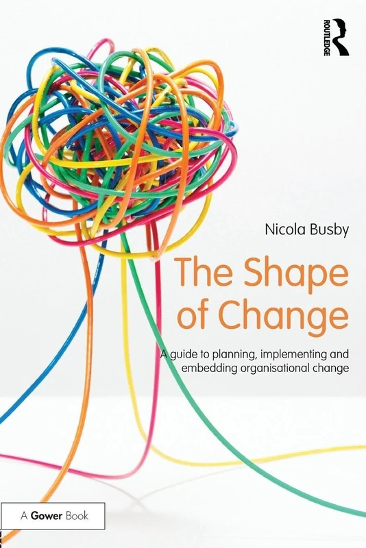 The Shape of Change: A guide to planning, implementing and embedding organisational change (500 Tips)