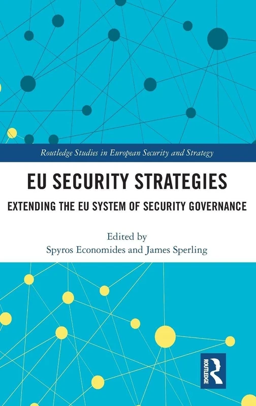EU Security Strategies: Extending the EU System of Security Governance (Routledge Studies in European Security and Strategy)