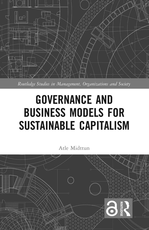Governance and Business Models for Sustainable Capitalism (Routledge Studies in Management, Organizations and Society)