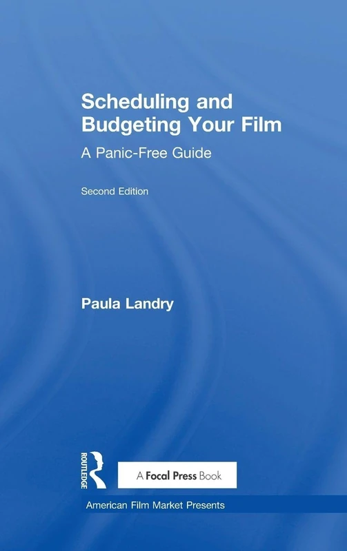 Scheduling and Budgeting Your Film: A Panic-Free Guide (American Film Market Presents)