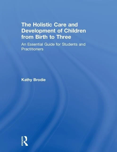 The Holistic Care and Development of Children from Birth to Three: An Essential Guide for Students and Practitioners