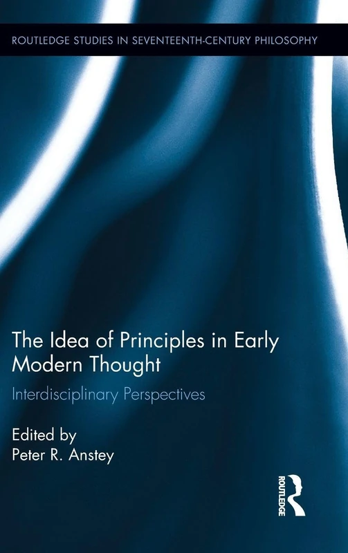 The Idea of Principles in Early Modern Thought: Interdisciplinary Perspectives (Routledge Studies in Seventeenth-Century Philosophy) - Image 1