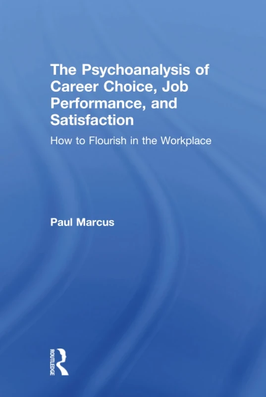 The Psychoanalysis of Career Choice, Job Performance, and Satisfaction: How to Flourish in the Workplace