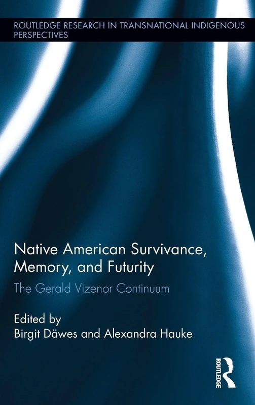 Native American Survivance, Memory, and Futurity: The Gerald Vizenor Continuum (Routledge Research in Transnational Indigenous Perspectives)