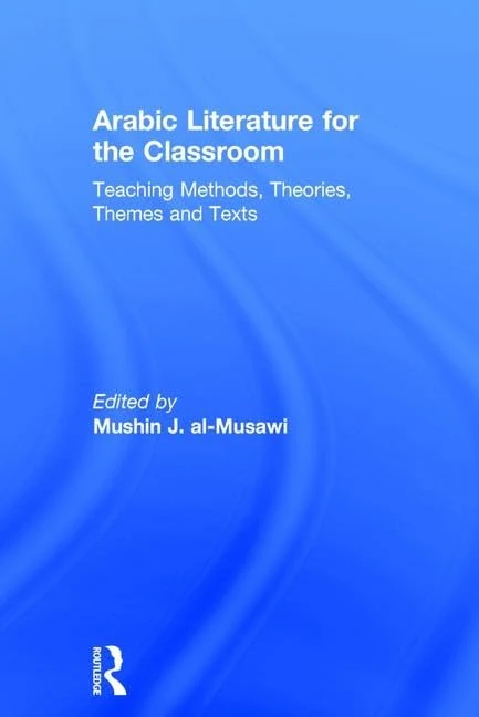 Arabic Literature for the Classroom: Teaching Methods, Theories, Themes and Texts