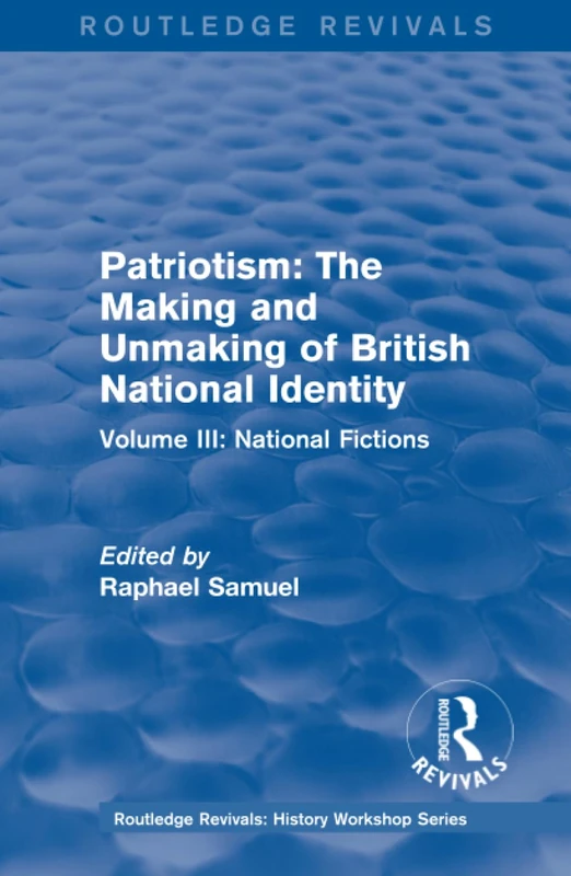 Routledge Revivals: Patriotism: The Making and Unmaking of British National Identity (1989): Volume III: National Fictions: 3 (Routledge Revivals: History Workshop Series)