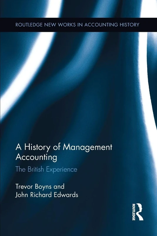 A History of Management Accounting: The British Experience (Routledge New Works in Accounting History)