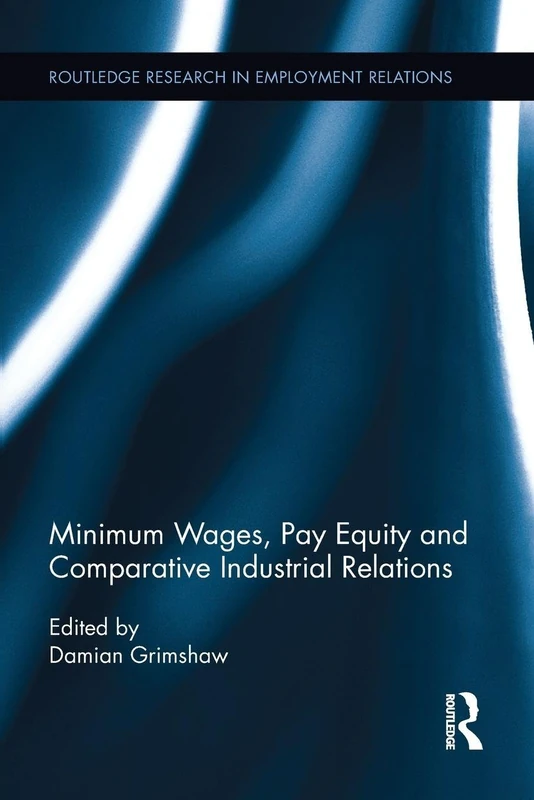 Minimum Wages, Pay Equity, and Comparative Industrial Relations (Routledge Research in Employment Relations)
