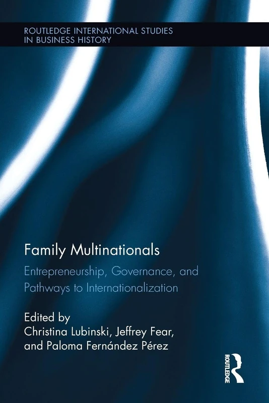 Family Multinationals: Entrepreneurship, Governance, and Pathways to Internationalization (Routledge International Studies in Business History)
