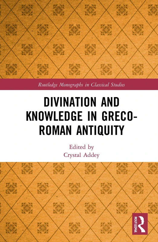 Divination and Knowledge in Greco-Roman Antiquity (Routledge Monographs in Classical Studies)