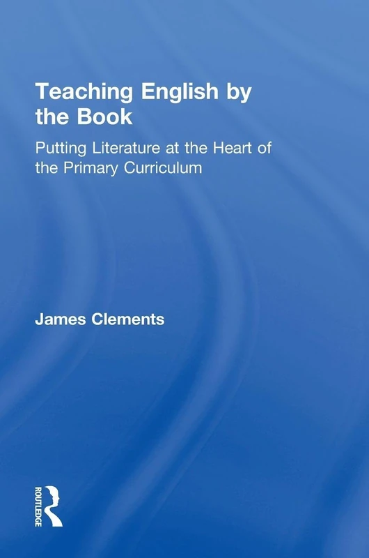Teaching English by the Book: Putting Literature at the Heart of the Primary Curriculum