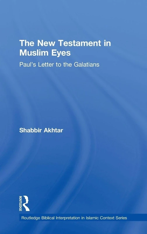 The New Testament in Muslim Eyes: Paul's Letter to the Galatians (Routledge Reading the Bible in Islamic Context Series)