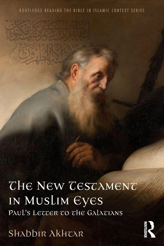 The New Testament in Muslim Eyes: Paul's Letter to the Galatians (Routledge Reading the Bible in Islamic Context Series)