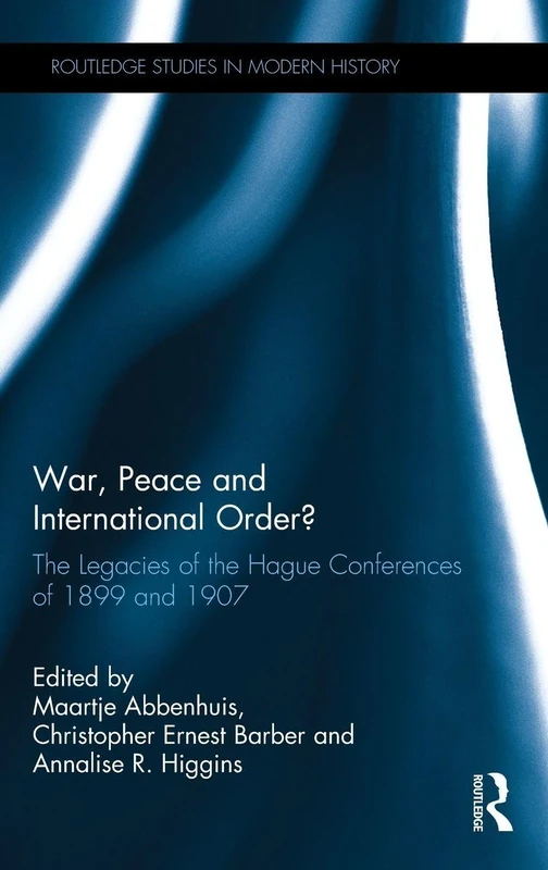 War, Peace and International Order?: The Legacies of the Hague Conferences of 1899 and 1907 (Routledge Studies in Modern History)