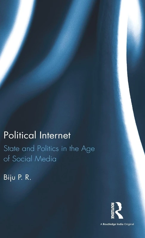 Political Internet: State and Politics in the Age of Social Media