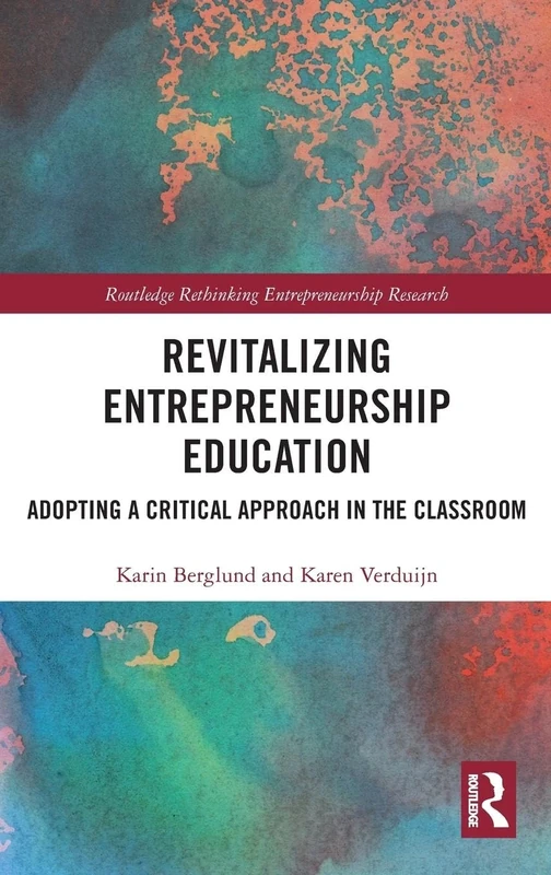Revitalizing Entrepreneurship Education: Adopting a critical approach in the classroom (Routledge Rethinking Entrepreneurship Research)