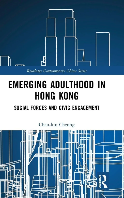 Emerging Adulthood in Hong Kong: Social Forces and Civic Engagement (Routledge Contemporary China Series)