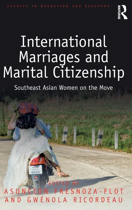 International Marriages and Marital Citizenship: Southeast Asian Women on the Move (Studies in Migration and Diaspora)