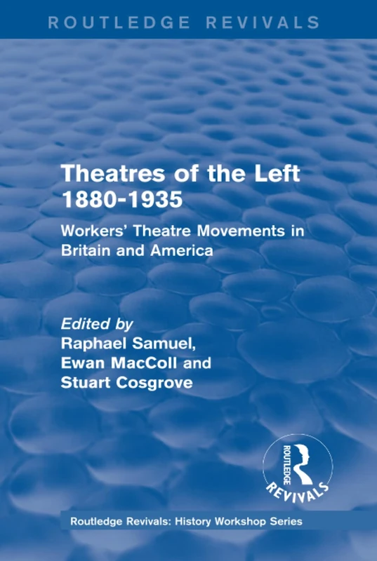Routledge Revivals: Theatres of the Left 1880-1935 (1985): Workers' Theatre Movements in Britain and America (Routledge Revivals: History Workshop Series)