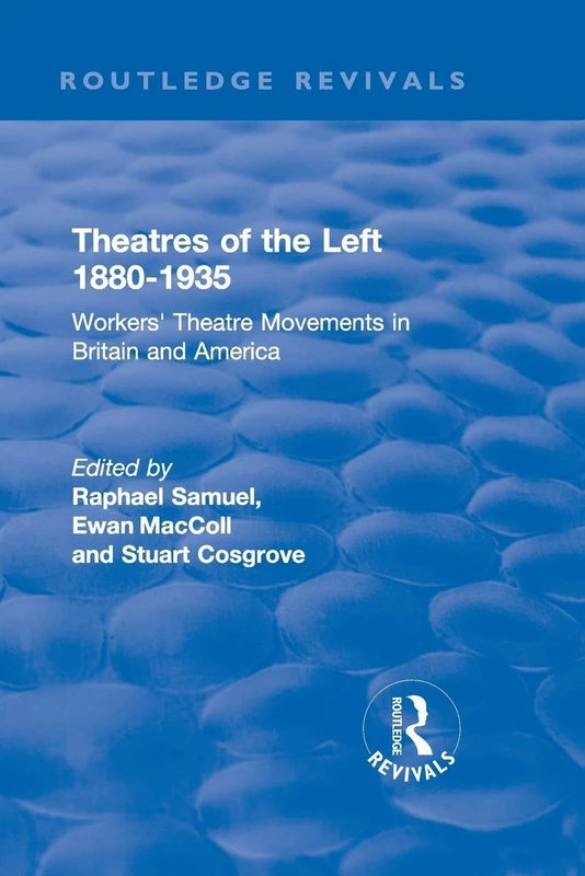 Theatres of the Left 1880-1935: Workers' Theatre Movements in Britain and America (Routledge Revivals: History Workshop Series)