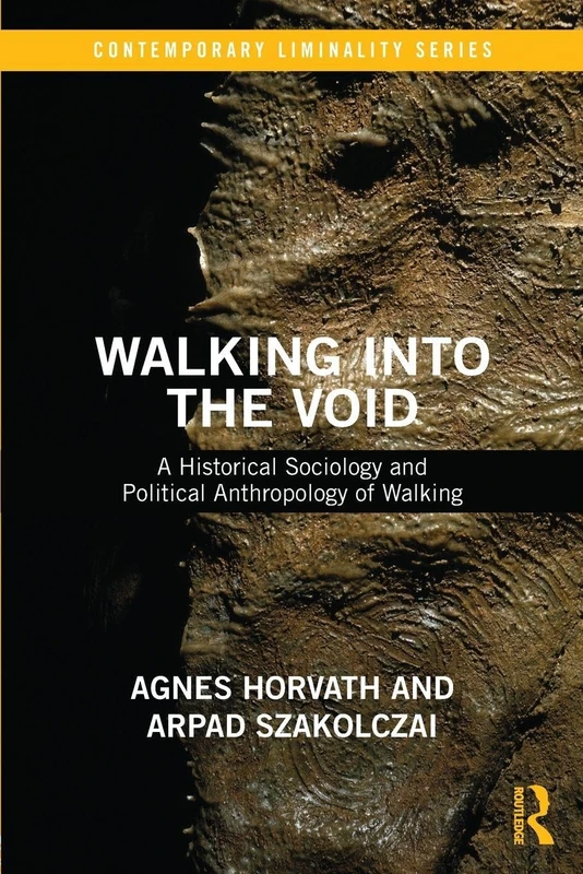 Walking into the Void: A Historical Sociology and Political Anthropology of Walking (Contemporary Liminality)