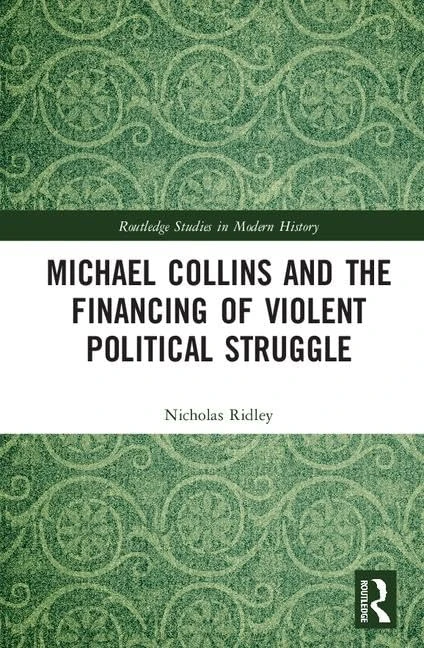 Michael Collins and the Financing of Violent Political Struggle (Routledge Studies in Modern History)