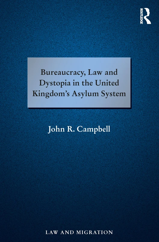 Bureaucracy, Law and Dystopia in the United Kingdom's Asylum System (Law and Migration)