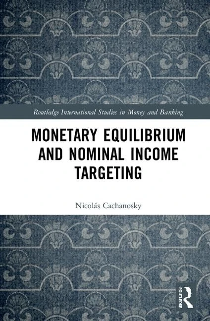 Monetary Equilibrium and Nominal Income Targeting: The Case of Nominal Income Targeting (Routledge International Studies in Money and Banking)