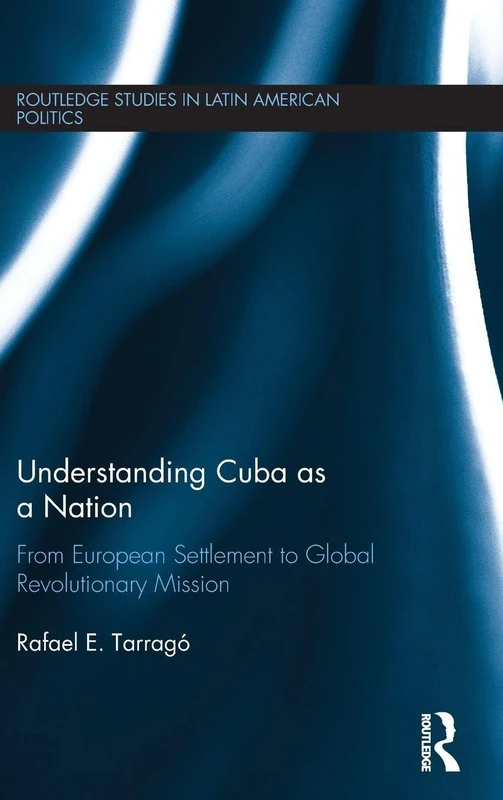 Understanding Cuba as a Nation: From European Settlement to Global Revolutionary Mission (Routledge Studies in Latin American Politics) - Image 1