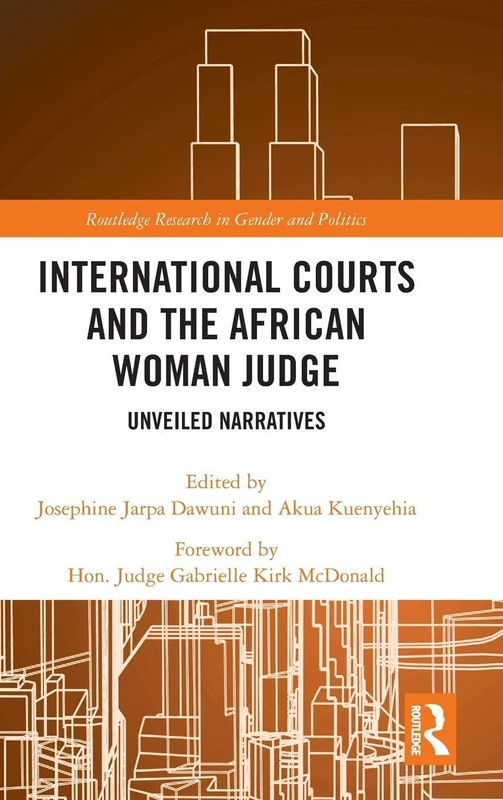 International Courts and the African Woman Judge: Unveiled Narratives (Routledge Research in Gender and Politics)