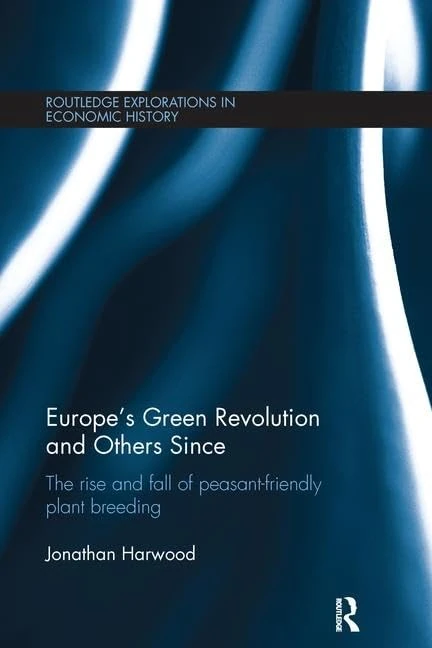 Europe's Green Revolution and Others Since: The Rise and Fall of Peasant-Friendly Plant Breeding (Routledge Explorations in Economic History)