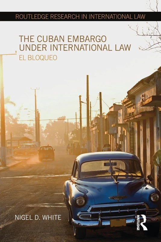 The Cuban Embargo under International Law: El Bloqueo (Routledge Research in International Law)