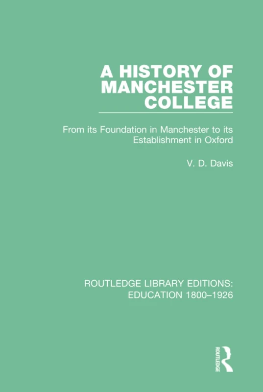 A History of Manchester College: From its Foundation in Manchester to its Establishment in Oxford (Routledge Library Editions: Education 1800-1926)