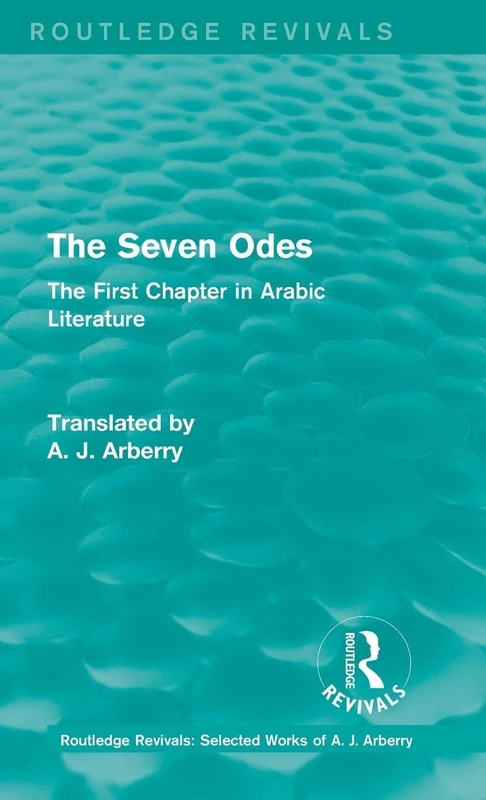 The Routledge Revivals: The Seven Odes (1957): The First Chapter in Arabic Literature (Routledge Revivals: Selected Works of A. J. Arberry)