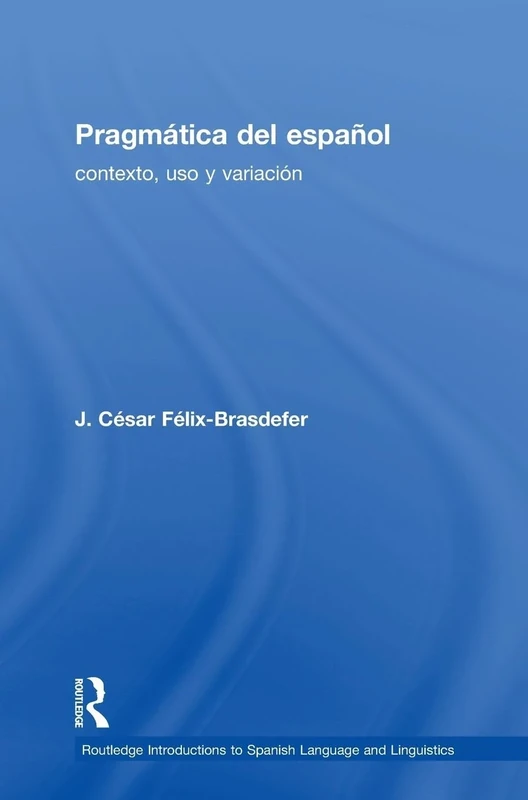 Pragmática del español: contexto, uso y variación (Routledge Introductions to Spanish Language and Linguistics)