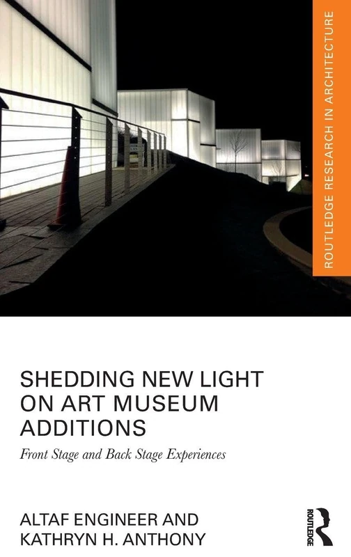 Shedding New Light on Art Museum Additions: Front Stage and Back Stage Experiences (Routledge Research in Architecture)
