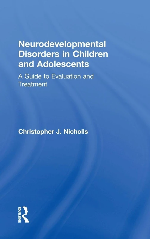 Neurodevelopmental Disorders in Children and Adolescents: A Guide to Evaluation and Treatment (Clinical Topics in Psychology and Psychiatry)