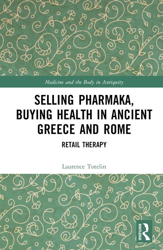 Selling Pharmaka, Buying Health in Ancient Greece and Rome: Retail Therapy (Medicine and the Body in Antiquity) - Image 1