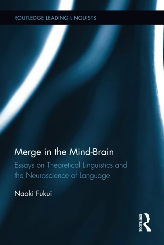 Merge in the Mind-Brain: Essays on Theoretical Linguistics and the Neuroscience of Language (Routledge Leading Linguists)